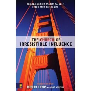 The Church of Irresistible Influence: Bridge-Building Stories to Help Reach Your
